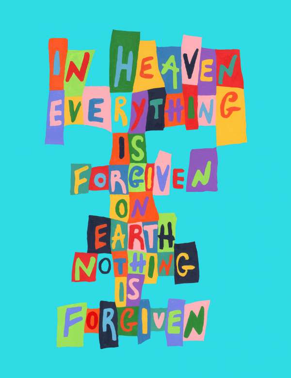 In Heaven Everything is Forgiven...On Earth Nothing is Forgiven